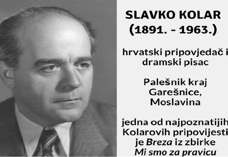 Slavko Kolar (Palešnik pokraj Garešnice, 1. prosinca 1891. – Zagreb, 15. rujna 1963.)  - Književnik koji nas je učio kako biti svoga tijela gospodar