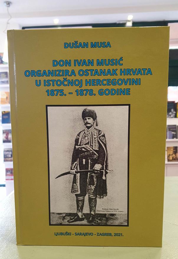 Don Ivan Musić organizira ostanak Hrvata u istočnoj Hercegovini 1875. – 1878. godine - Dušan Musa o ostanku Hrvata u istočnoj Hercegovini